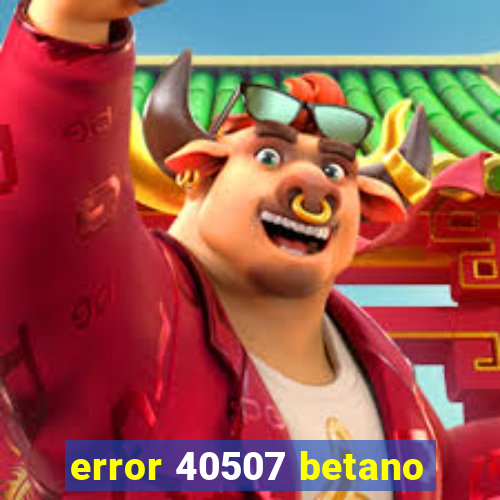 error 40507 betano